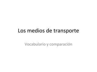 Los medios de transporte

  Vocabulario y comparación
 