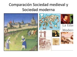 Comparación Sociedad medieval y
Sociedad moderna
 