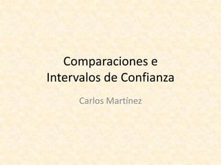 Comparaciones e Intervalos de Confianza Carlos Martínez 