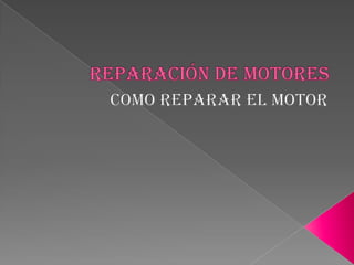 Reparación de motores Como reparar el motor 