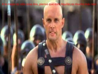 A lo mejor es sólo cosa mía, pienso que este Aquiles es mucho más real