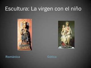 Escultura: La virgen con el niño




Románica         Gótica
 