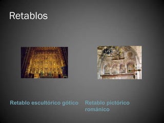 Retablos




Retablo escultórico gótico   Retablo pictórico
                             románico
 