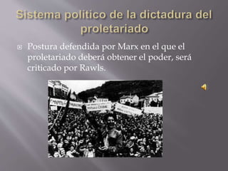  Postura defendida por Marx en el que el
proletariado deberá obtener el poder, será
criticado por Rawls.
 