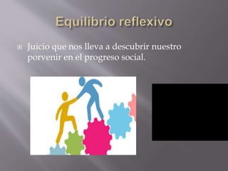  Juicio que nos lleva a descubrir nuestro
porvenir en el progreso social.
 