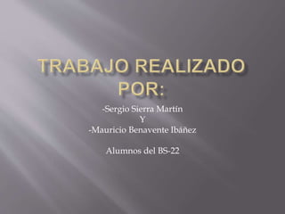 -Sergio Sierra Martín
Y
-Mauricio Benavente Ibáñez
Alumnos del BS-22
 