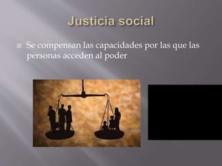  Se compensan las capacidades por las que las
personas acceden al poder
 
