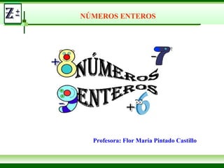 Profesora: Flor María Pintado Castillo
NÚMEROS ENTEROS
 