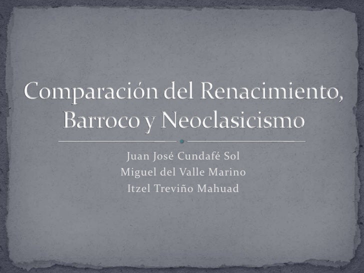 Juan José Cundafé Sol<br />Miguel del Valle Marino<br />Itzel Treviño Mahuad<br />Comparación del Renacimiento, Barroco y ...