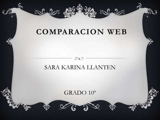 COMPARACION WEB
SARA KARINA LLANTEN
GRADO 10º
 
