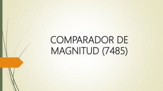 COMPARADOR DE
MAGNITUD (7485)
 