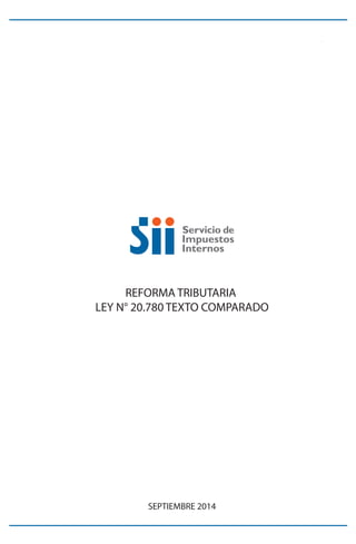 REFORMA TRIBUTARIA 
LEY N° 20.780 TEXTO COMPARADO 
SEPTIEMBRE 2014 
 
