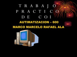 TRABAJO PRACTICO DE COI ,[object Object],[object Object]