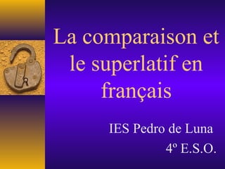 La comparaison et
le superlatif en
français
IES Pedro de Luna
4º E.S.O.
 