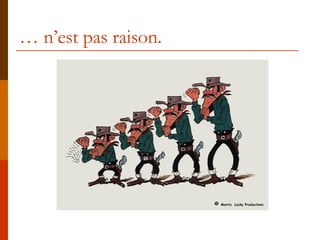 … n’est pas raison. 