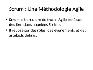 Scrum : Une Méthodologie Agile
• Scrum est un cadre de travail Agile basé sur
des itérations appelées Sprints.
• Il repose sur des rôles, des événements et des
artefacts définis.
 