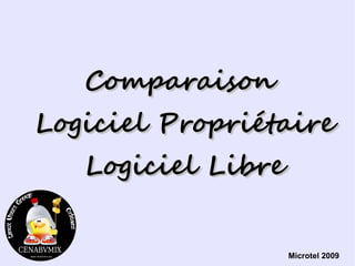 Comparaison
Logiciel Propriétaire
   Logiciel Libre


                    Microtel 2009
 