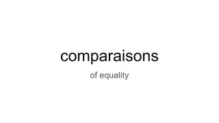 comparaisons
of equality
 