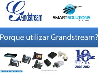 Porque utilizar Grandstream?


           www.grandstream.com
 