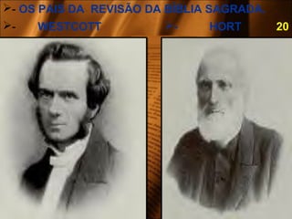 - OS PAIS DA REVISÃO DA BÍBLIA SAGRADA.
- WESTCOTT - HORT 20
 