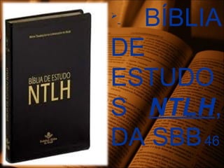 
- BÍBLIA
DE
ESTUDO
S NTLH,
DA SBB.46
 