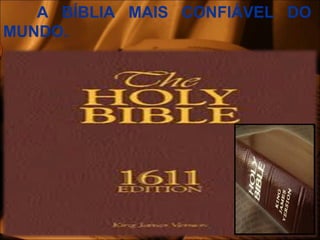 A BÍBLIA MAIS CONFIÁVEL DO
MUNDO..
 