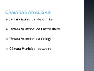 Câmara   Municipal de Cinfães

 Câmara   Municipal de Castro Daire

 Câmara   Municipal da Golegã

   Câmara Municipal de Aveiro
 