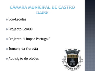  Eco-Escolas


 Projecto   EcoXXI

 Projecto   “Limpar Portugal”

 Semana   da floresta

 Aquisição   de oleões
 
