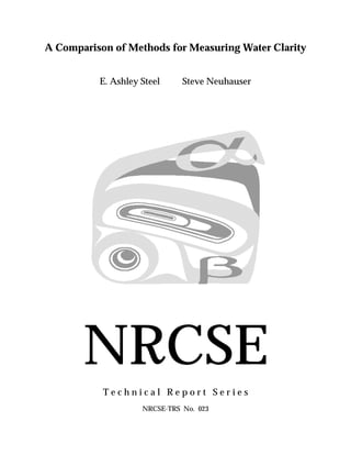A Comparison of Methods for Measuring Water Clarity
E. Ashley Steel Steve Neuhauser
NRCSE
T e c h n i c a l R e p o r t S e r i e s
NRCSE-TRS No. 023
 