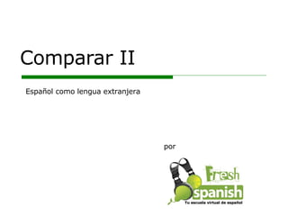 Comparar II por Español como lengua extranjera Tu escuela virtual de español 
