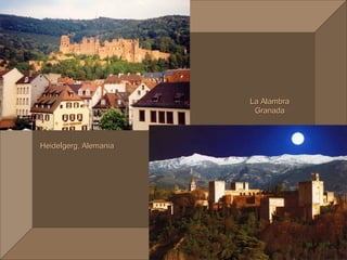 La Alambra
                        Granada



Heidelgerg, Alemania
 