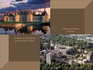 Palacio de Carlos I
                              Granada


Château de Chambord
 Val-de-Loire, Francia
 