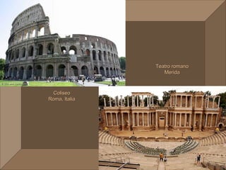 Teatro romano
                  Merida



  Coliseo
Roma, Italia
 