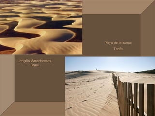 Playa de la dunas
                            Tarifa


Lençóis Maranhenses,
        Brasil
 