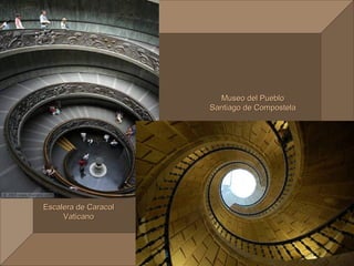Museo del Pueblo
                      Santiago de Compostela




Escalera de Caracol
     Vaticano
 