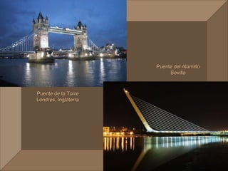 Puente del Alamillo
                           Sevilla



Puente de la Torre
Londres, Inglaterra
 