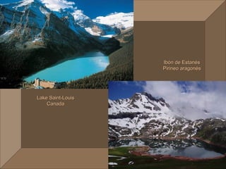 Ibón de Estanés
                   Pirineo aragonés




Lake Saint-Louis
    Canada
 