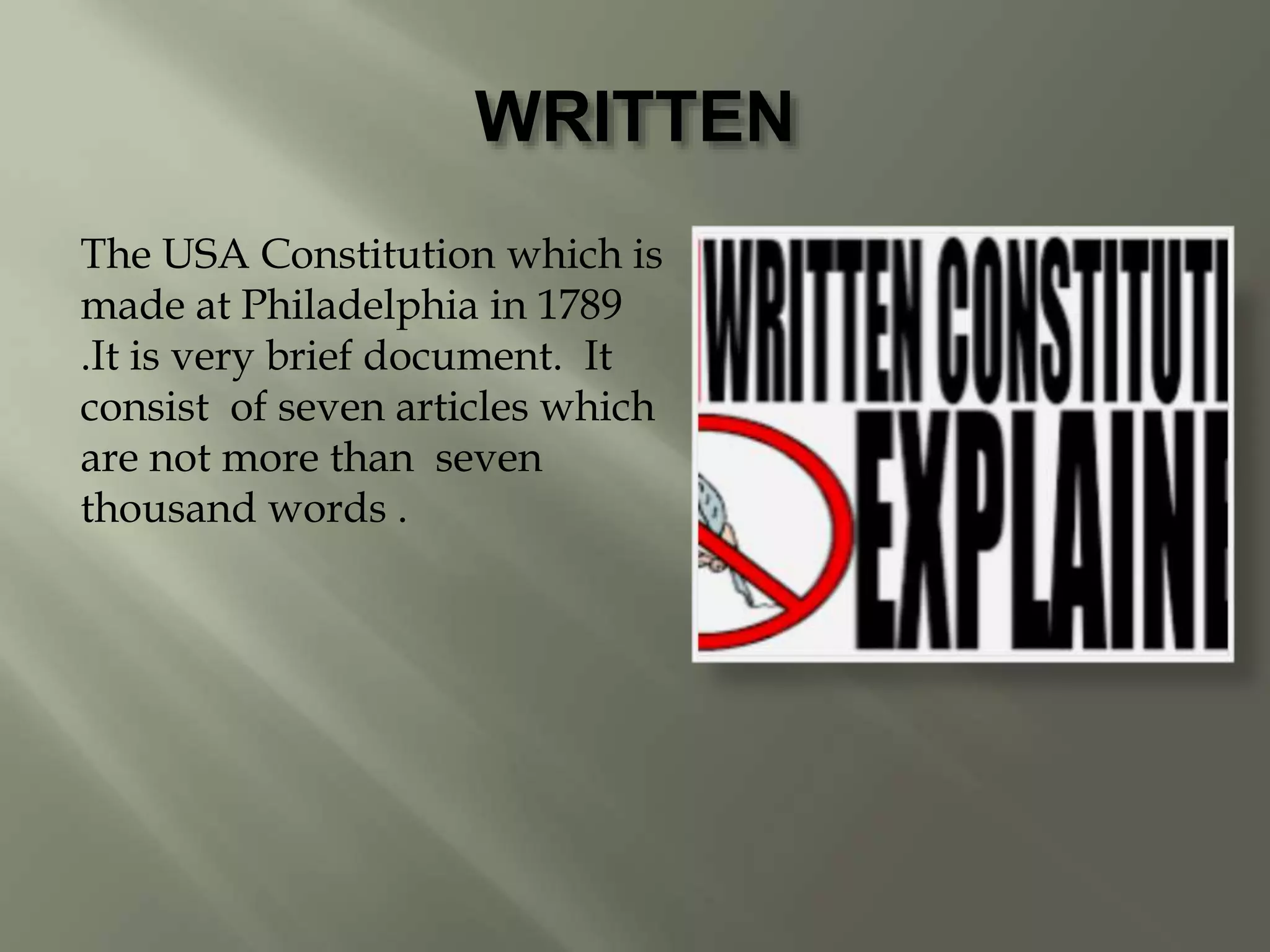 WRITTEN
The USA Constitution which is
made at Philadelphia in 1789
.It is very brief document. It
consist of seven articles which
are not more than seven
thousand words .
 