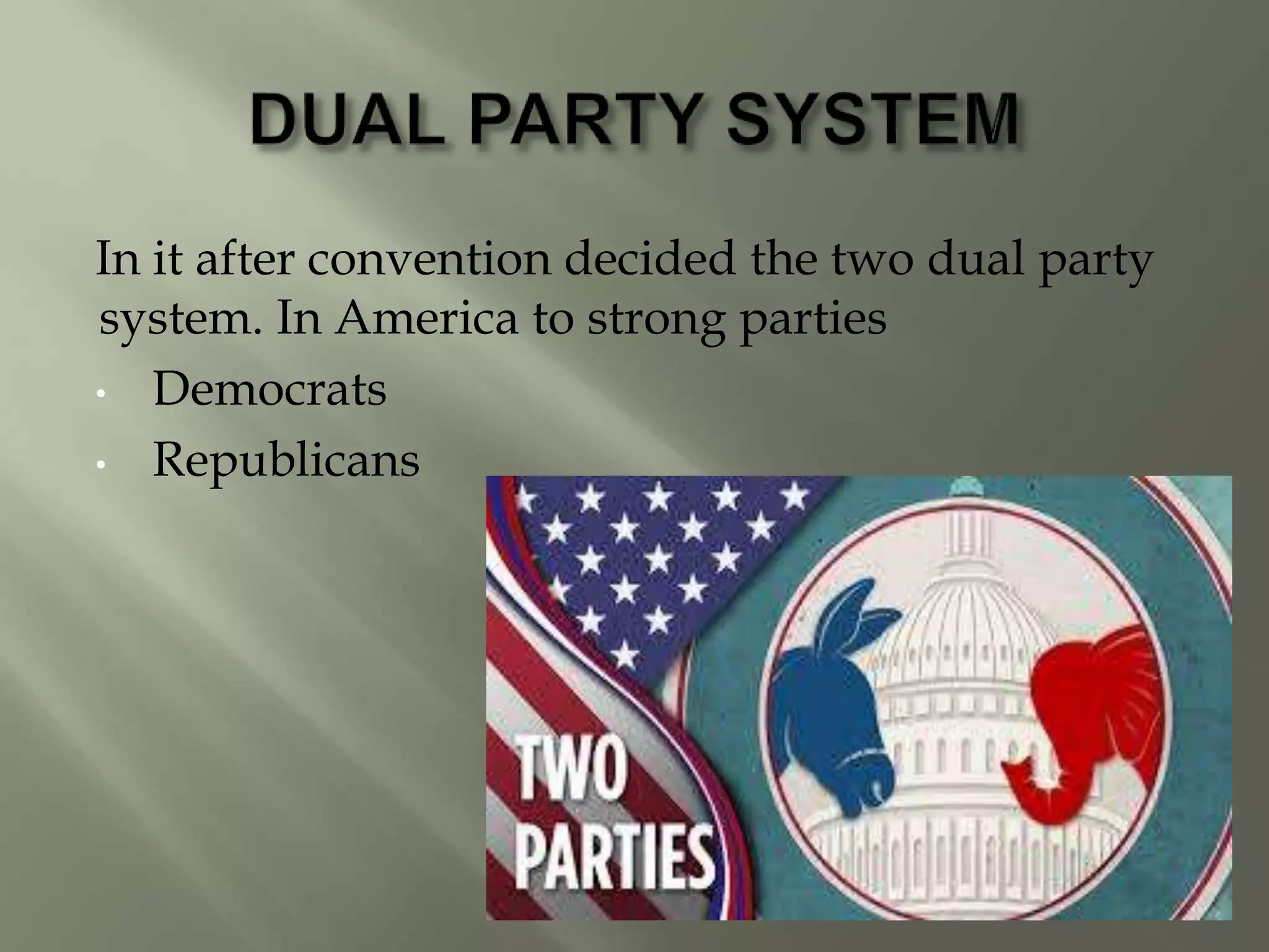 In it after convention decided the two dual party
system. In America to strong parties
• Democrats
• Republicans
 
