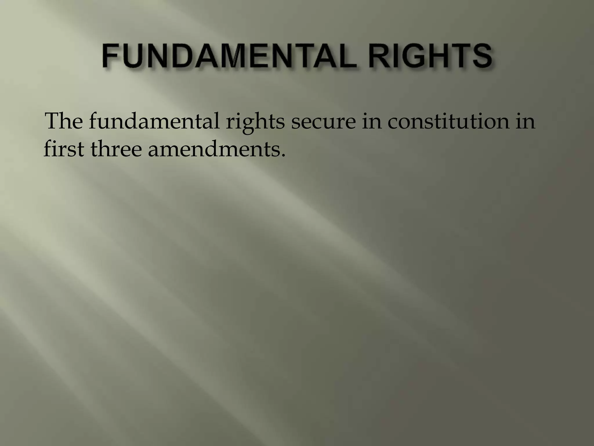 The fundamental rights secure in constitution in
first three amendments.
 