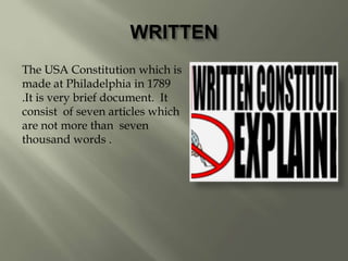 WRITTEN
The USA Constitution which is
made at Philadelphia in 1789
.It is very brief document. It
consist of seven articles which
are not more than seven
thousand words .
 