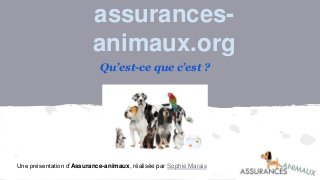assurances-
animaux.org
Qu’est-ce que c’est ?
Une présentation d’Assurance-animaux, réalisée par Sophie Marais
 