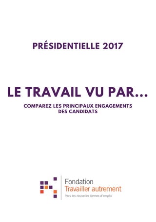 LE TRAVAIL VU PAR...
PRÉSIDENTIELLE 2017
COMPAREZ LES PRINCIPAUX ENGAGEMENTS
DES CANDIDATS
 