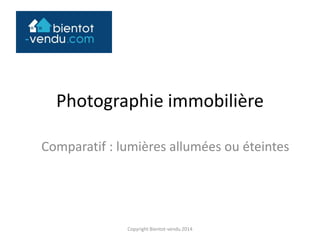 Photographie immobilière
Comparatif : lumières allumées ou éteintes
Copyright Bientot-vendu 2014
 