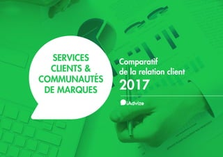 1
Comparatif
de la relation client
2017
SERVICES
CLIENTS &
COMMUNAUTÉS
DE MARQUES
 