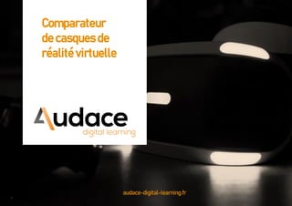 1
Comparateur
de casques de
réalité virtuelle
audace-digital-learning.fr
 