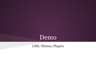 Demo
CMS, Thèmes, Plugins
 