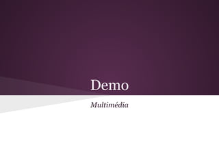 Demo
Multimédia
 