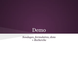 Demo
Sondages, formulaires, dons
      + Recherche
 