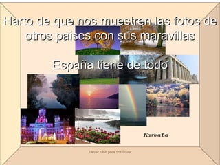 Harto de que nos muestren las fotos de otros paises con sus maravillas España tiene de todo Hacer click para continuar KarbaLa  